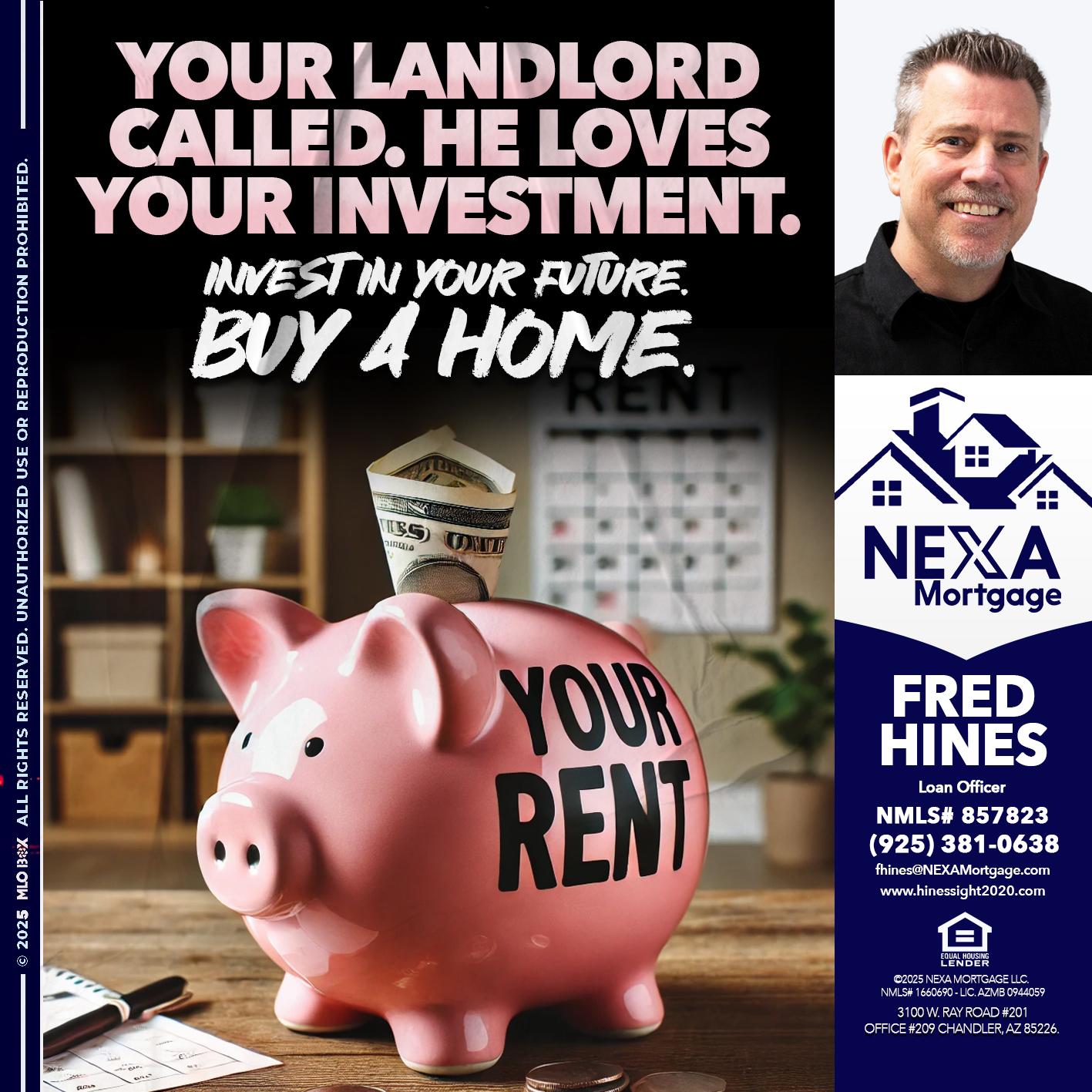 YOUR LANDLORD CALLED. - Fred Hines -Loan Officer